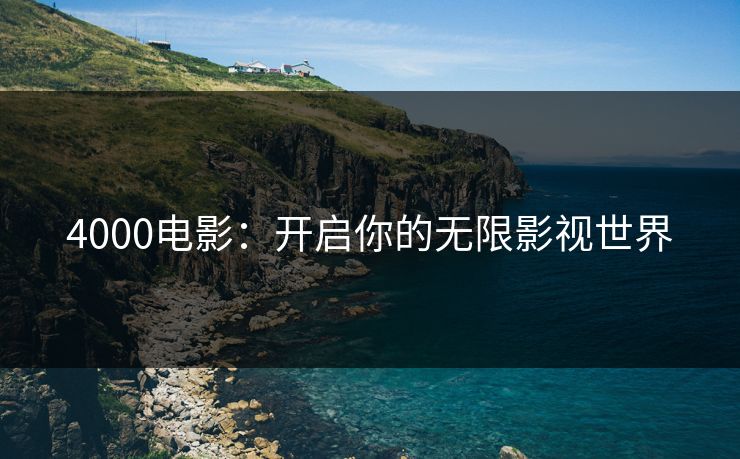 4000电影：开启你的无限影视世界