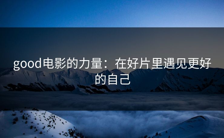 good电影的力量：在好片里遇见更好的自己