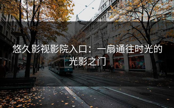悠久影视影院入口：一扇通往时光的光影之门